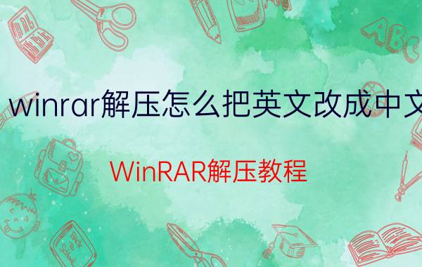 winrar解压怎么把英文改成中文 WinRAR解压教程